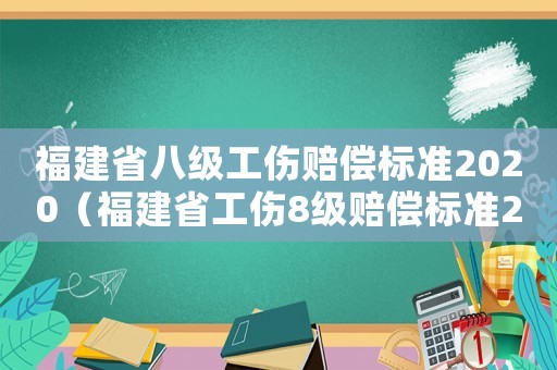 福建省八級工傷賠償標準2020（福建省工傷8級賠償標準2015新年）