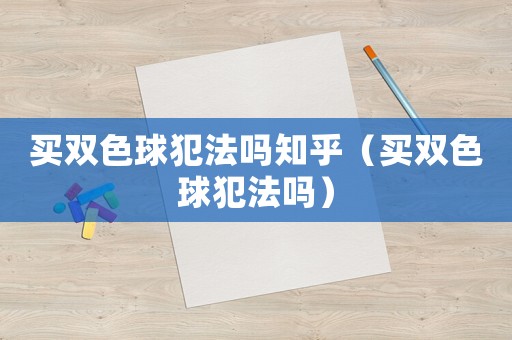 買雙色球犯法嗎知乎（買雙色球犯法嗎）