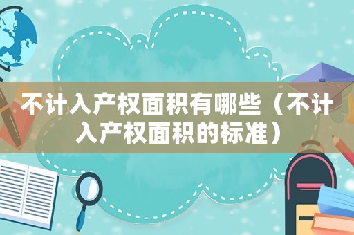 不計入產權面積有哪些（不計入產權面積的標準）