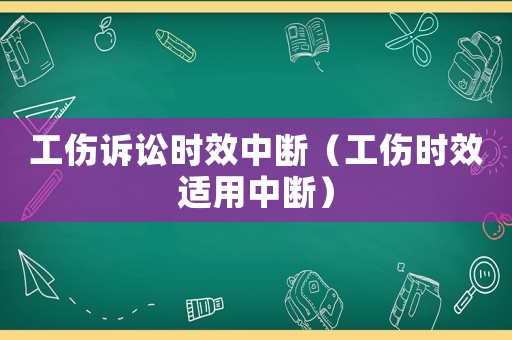 工傷訴訟時(shí)效中斷（工傷時(shí)效適用中斷）