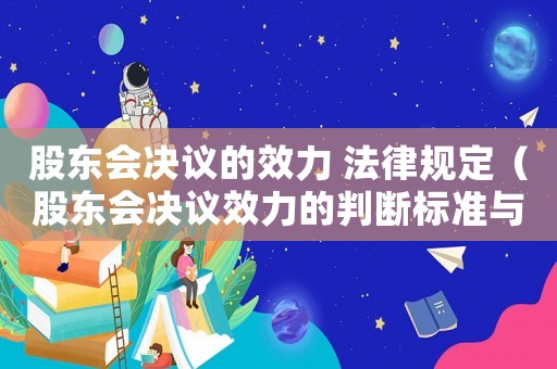 股東會決議的效力 法律規定（股東會決議效力的判斷標準與判斷原則）