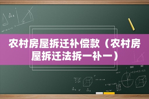 農(nóng)村房屋拆遷補(bǔ)償款（農(nóng)村房屋拆遷法拆一補(bǔ)一）