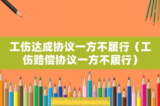 工傷達成協議一方不履行（工傷賠償協議一方不履行）