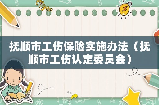 撫順市工傷保險實施辦法（撫順市工傷認定委員會）