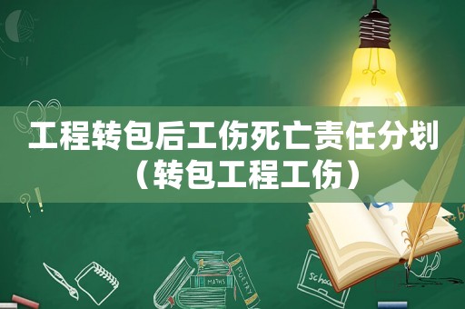 工程轉包后工傷死亡責任分劃（轉包工程工傷）