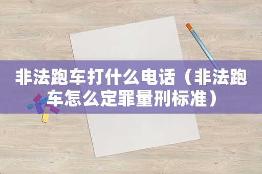 非法跑車打什么電話（非法跑車怎么定罪量刑標準）