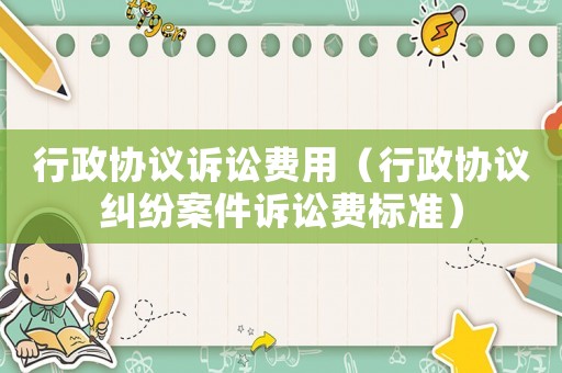 行政協議訴訟費用（行政協議糾紛案件訴訟費標準）