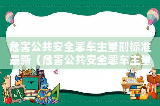 危害公共安全罪車主量刑標準最新（危害公共安全罪車主量刑）