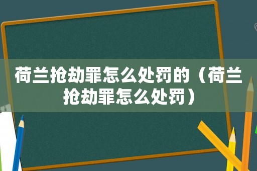 荷蘭搶劫罪怎么處罰的（荷蘭搶劫罪怎么處罰）