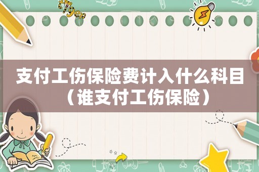 支付工傷保險費計入什么科目（誰支付工傷保險）