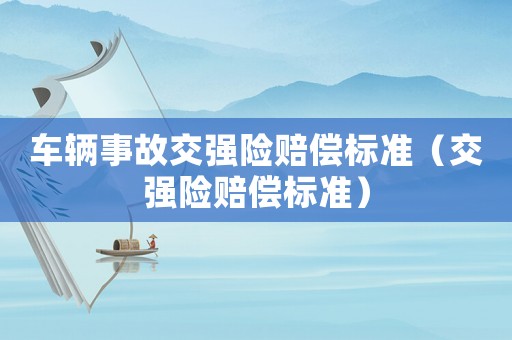 車輛事故交強險賠償標準（交強險賠償標準）