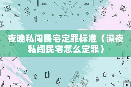 夜晚私闖民宅定罪標準（深夜私闖民宅怎么定罪）