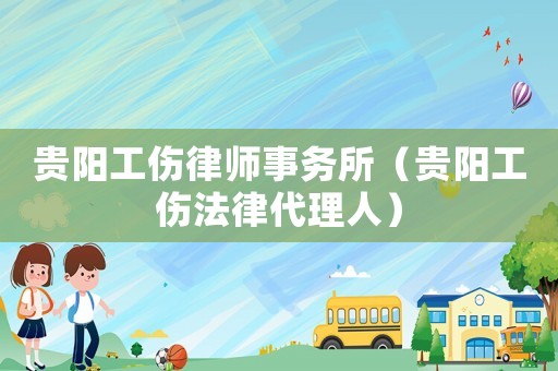 貴陽工傷律師事務所（貴陽工傷法律代理人）
