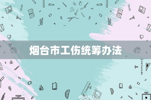 煙臺市工傷統籌辦法
