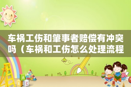 車禍工傷和肇事者賠償有沖突嗎（車禍和工傷怎么處理流程）