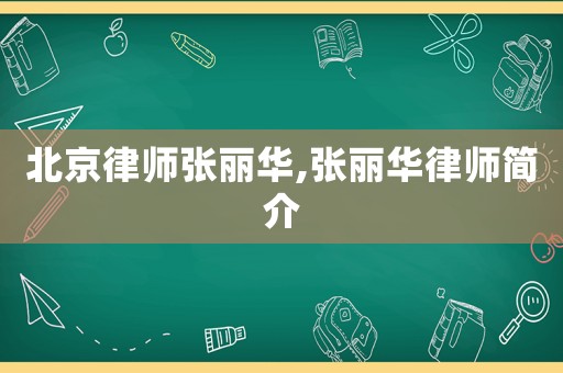 北京律師張麗華,張麗華律師簡介