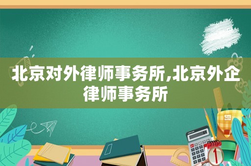 北京對外律師事務所,北京外企律師事務所