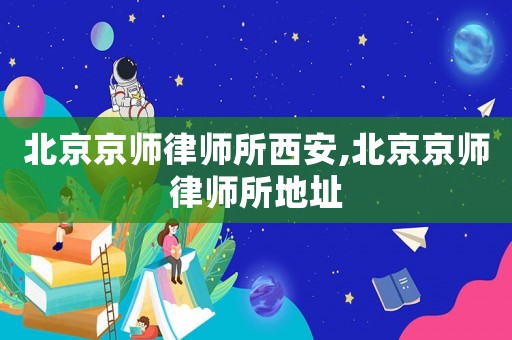 北京京師律師所西安,北京京師律師所地址