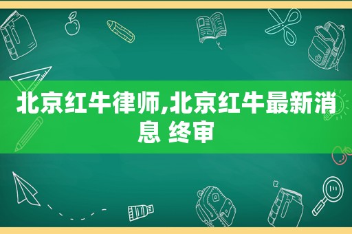 北京紅牛律師,北京紅牛最新消息 終審