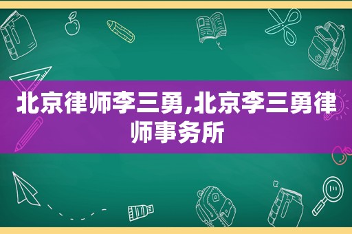 北京律師李三勇,北京李三勇律師事務所