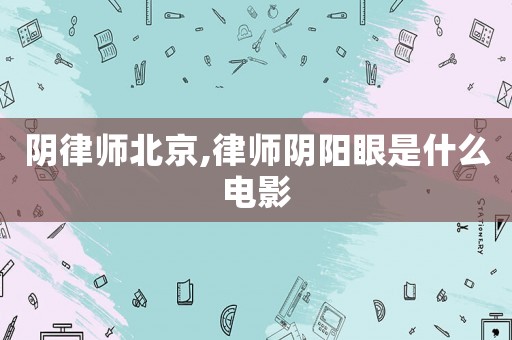 陰律師北京,律師陰陽眼是什么電影
