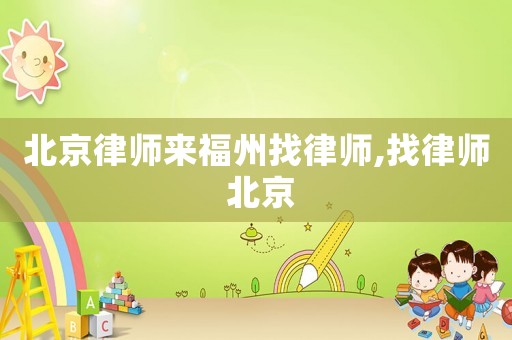 北京律師來福州找律師,找律師 北京