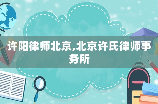 許陽律師北京,北京許氏律師事務(wù)所