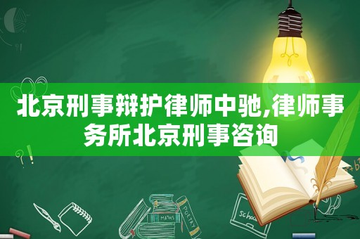 北京刑事辯護律師中馳,律師事務(wù)所北京刑事咨詢