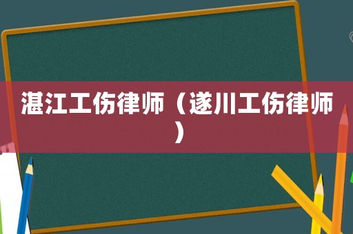 湛江工傷律師（遂川工傷律師）
