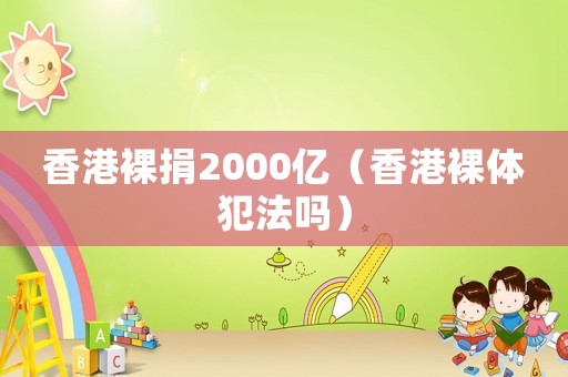 香港裸捐2000億（香港裸體犯法嗎）