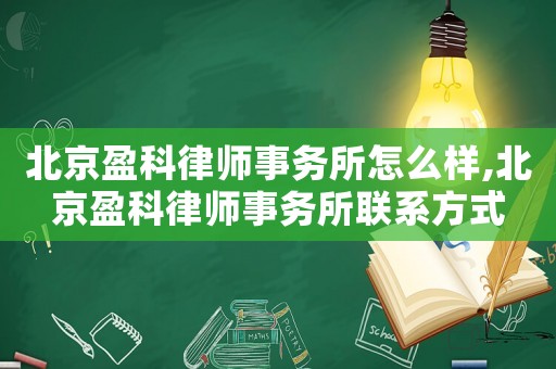 北京盈科律師事務所怎么樣,北京盈科律師事務所聯系方式