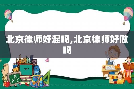 北京律師好混嗎,北京律師好做嗎