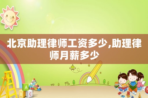 北京助理律師工資多少,助理律師月薪多少