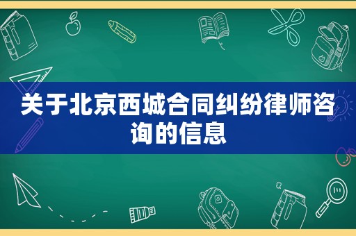 關于北京西城合同糾紛律師咨詢的信息