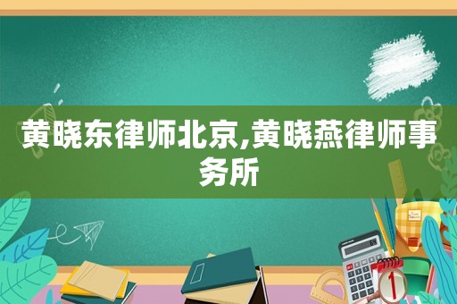黃曉東律師北京,黃曉燕律師事務所