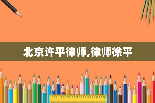 北京許平律師,律師徐平