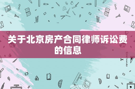 關于北京房產合同律師訴訟費的信息