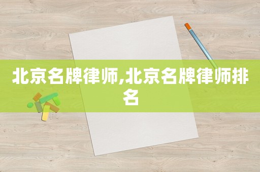 北京名牌律師,北京名牌律師排名