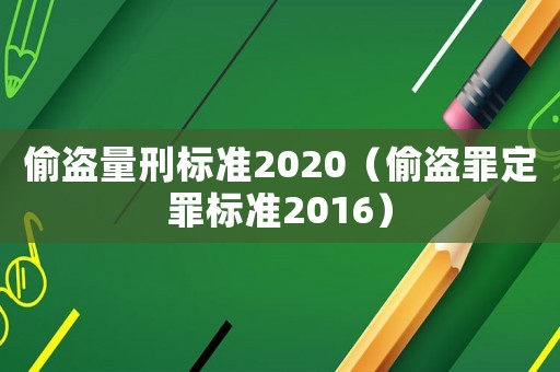 偷盜量刑標(biāo)準(zhǔn)2020（偷盜罪定罪標(biāo)準(zhǔn)2016）