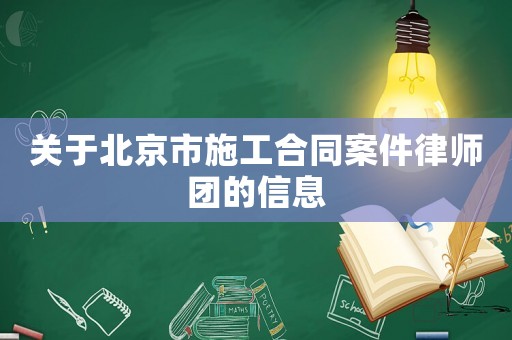 關于北京市施工合同案件律師團的信息
