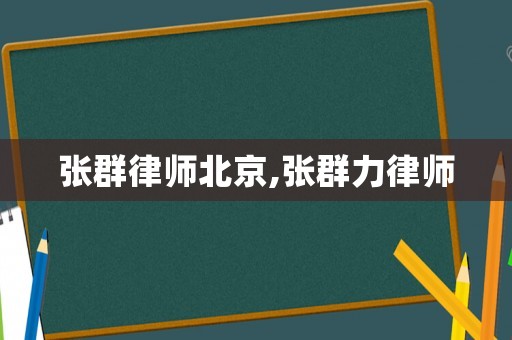張群律師北京,張群力律師