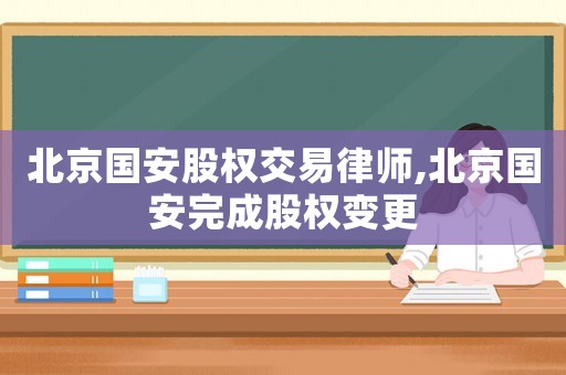 北京國安股權(quán)交易律師,北京國安完成股權(quán)變更