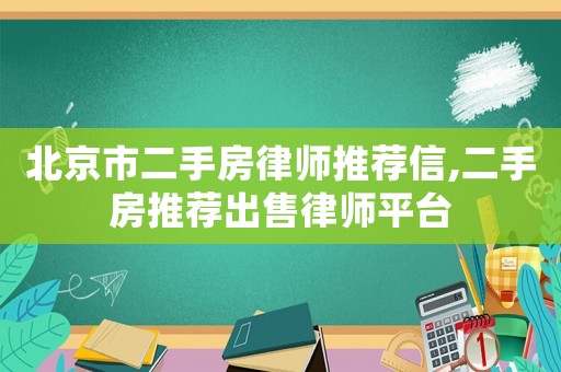 北京市二手房律師推薦信,二手房推薦出售律師平臺