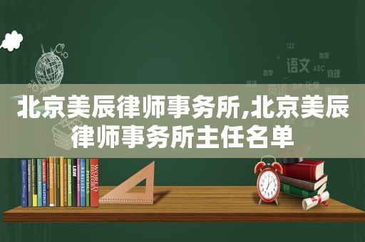北京美辰律師事務(wù)所,北京美辰律師事務(wù)所主任名單