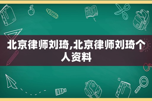北京律師劉琦,北京律師劉琦個人資料