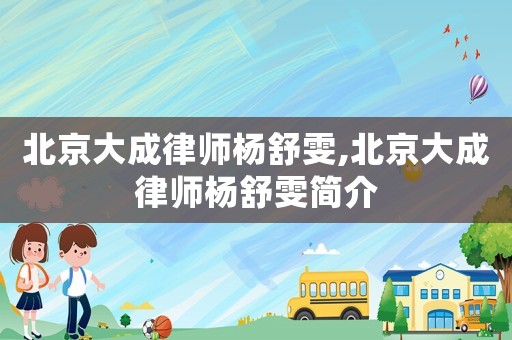 北京大成律師楊舒雯,北京大成律師楊舒雯簡介