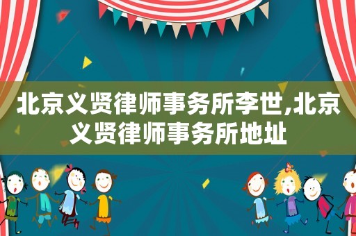 北京義賢律師事務所李世,北京義賢律師事務所地址