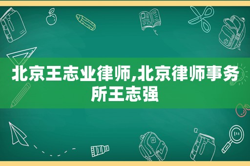 北京王志業(yè)律師,北京律師事務(wù)所王志強