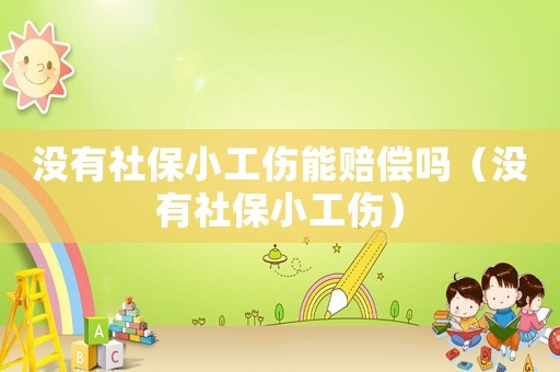 沒有社保小工傷能賠償嗎（沒有社保小工傷）