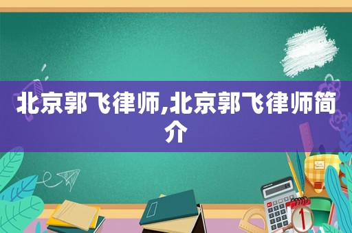 北京郭飛律師,北京郭飛律師簡介